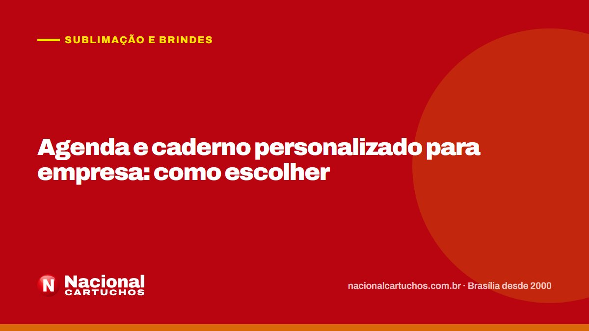 Nacional Cartuchos — Sublimação e brindes: Agenda e caderno personalizado para empresa: como escolher