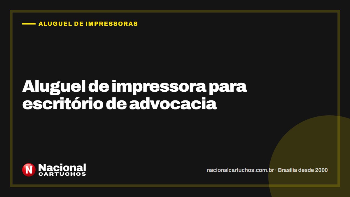 Nacional Cartuchos — Aluguel de impressoras: Aluguel de impressora para escritório de advocacia