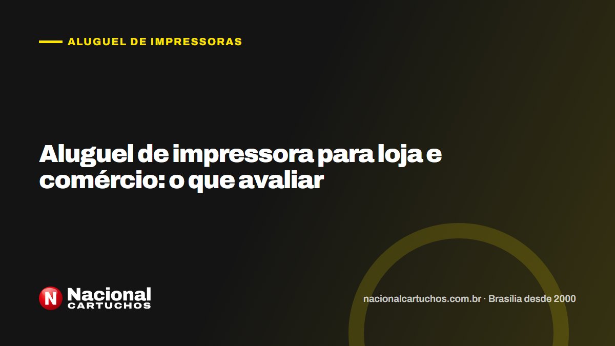 Nacional Cartuchos — Aluguel de impressoras: Aluguel de impressora para loja e comércio: o que avaliar