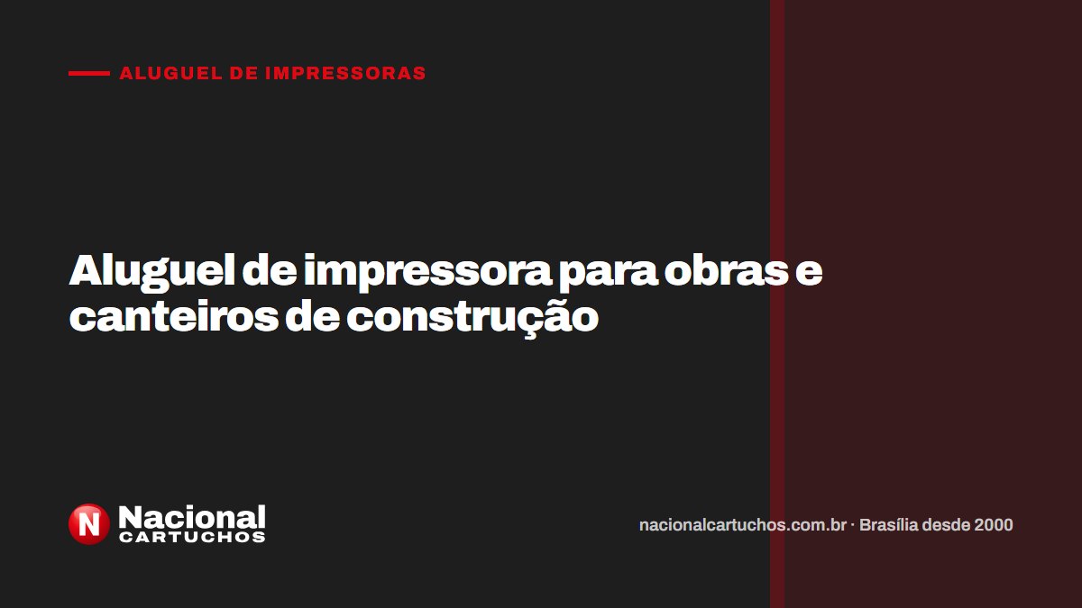 Nacional Cartuchos — Aluguel de impressoras: Aluguel de impressora para obras e canteiros de construção