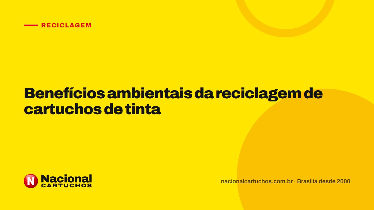 Nacional Cartuchos — Reciclagem: Benefícios ambientais da reciclagem de cartuchos de tinta