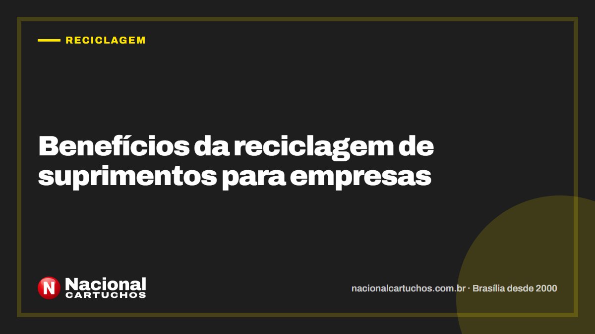 Nacional Cartuchos — Reciclagem: Benefícios da reciclagem de suprimentos para empresas