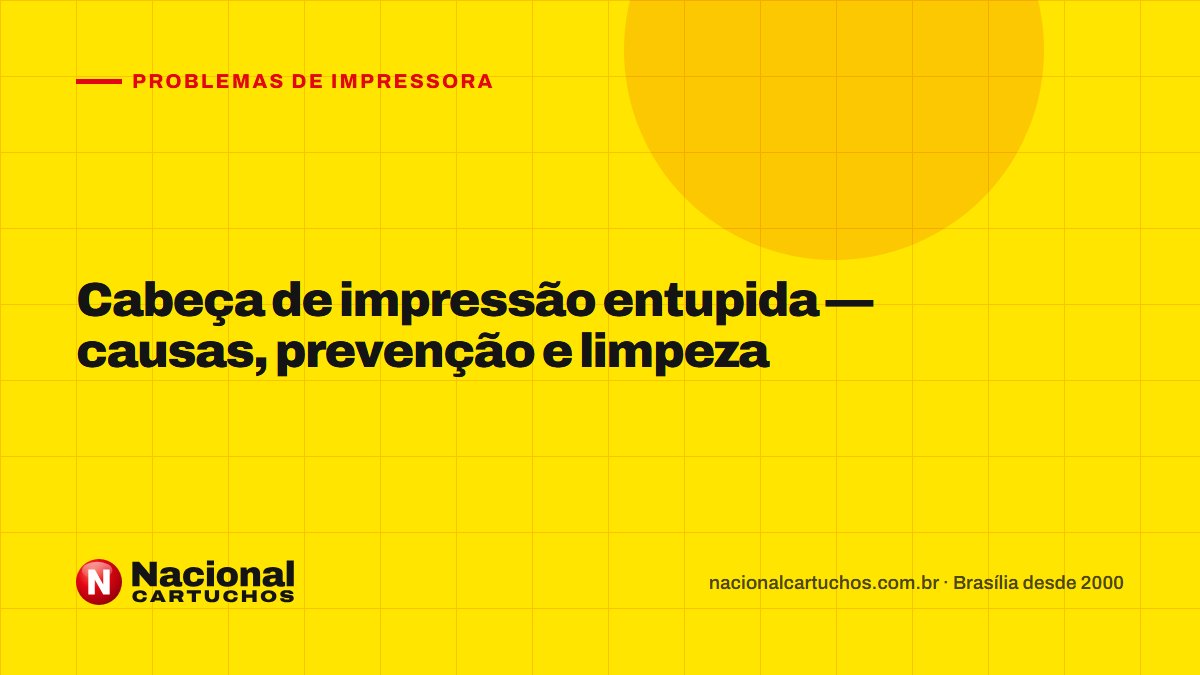 Nacional Cartuchos — Problemas de impressora: Cabeça de impressão entupida — causas, prevenção e limpeza
