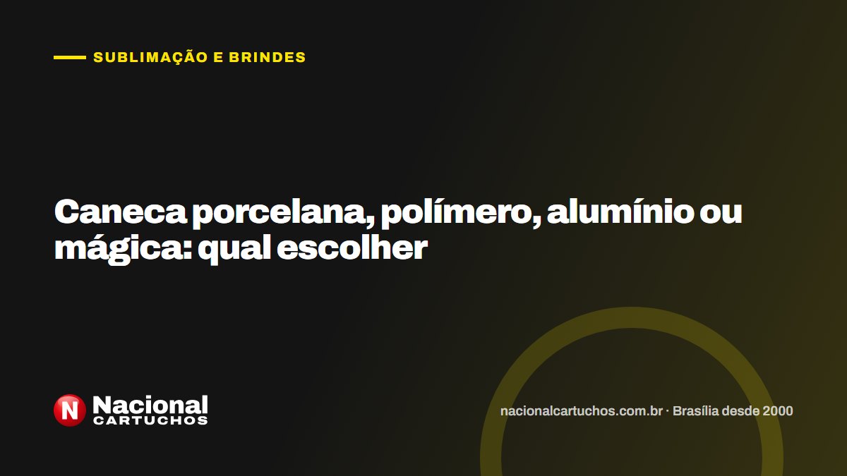 Nacional Cartuchos — Sublimação e brindes: Caneca porcelana, polímero, alumínio ou mágica: qual escolher
