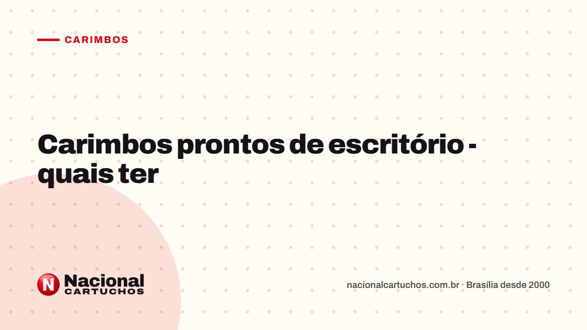 Nacional Cartuchos — Carimbos: Carimbos prontos de escritório - quais ter