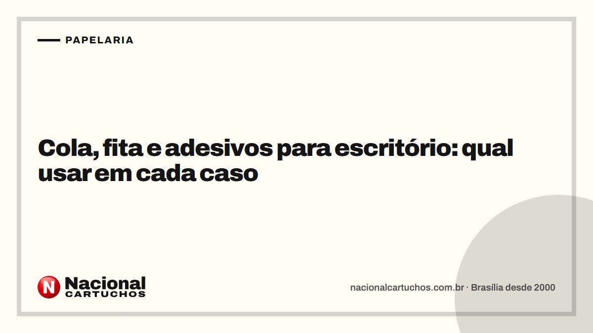Nacional Cartuchos — Papelaria: Cola, fita e adesivos para escritório: qual usar em cada caso