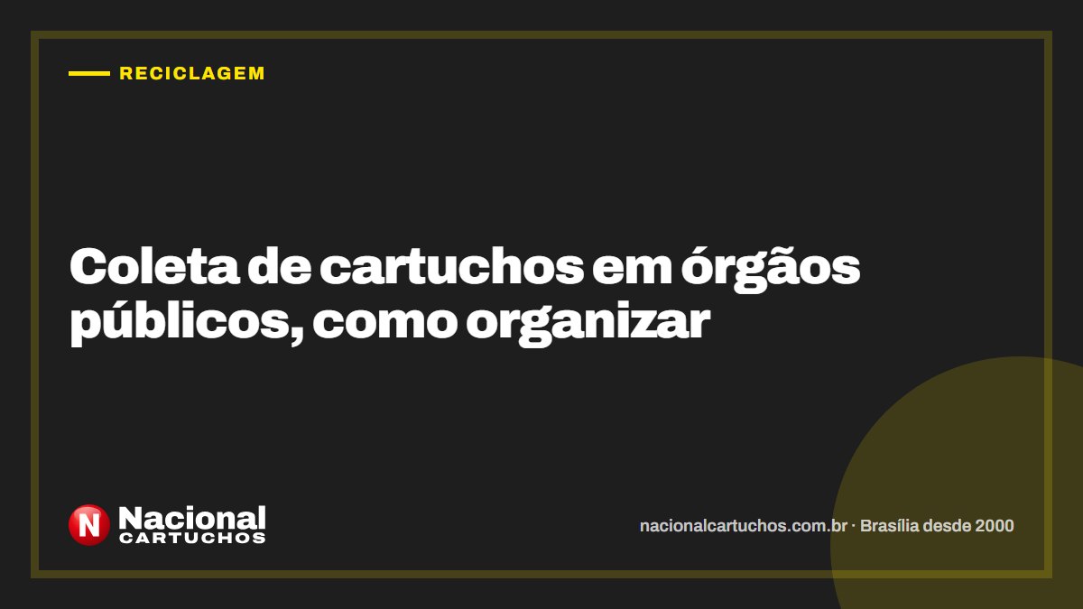 Nacional Cartuchos — Reciclagem: Coleta de cartuchos em órgãos públicos, como organizar