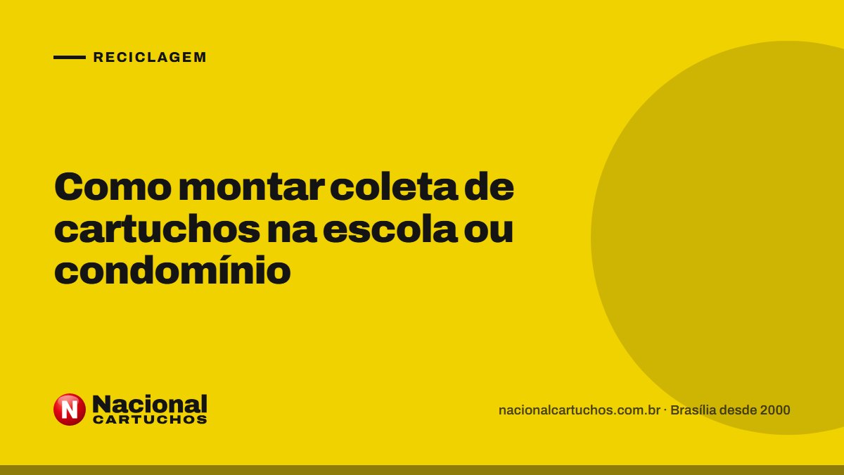 Nacional Cartuchos — Reciclagem: Como montar coleta de cartuchos na escola ou condomínio