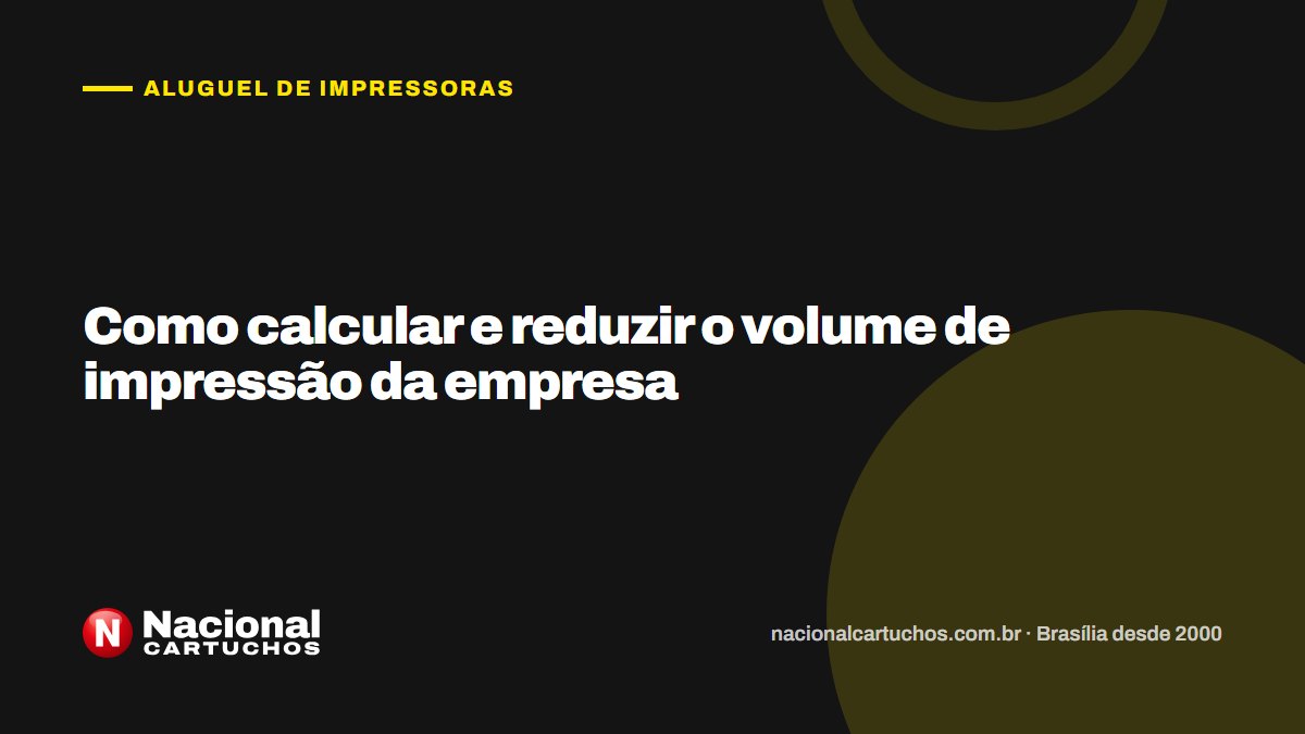 Nacional Cartuchos — Aluguel de impressoras: Como calcular e reduzir o volume de impressão da empresa