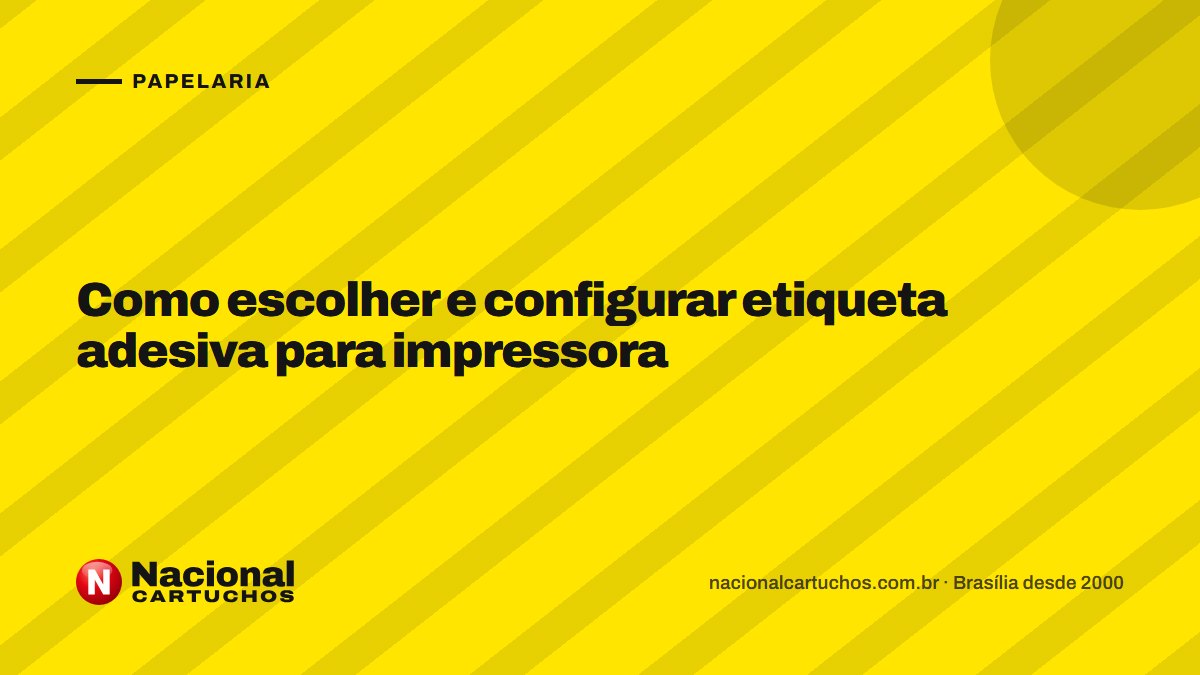 Nacional Cartuchos — Papelaria: Como escolher e configurar etiqueta adesiva para impressora