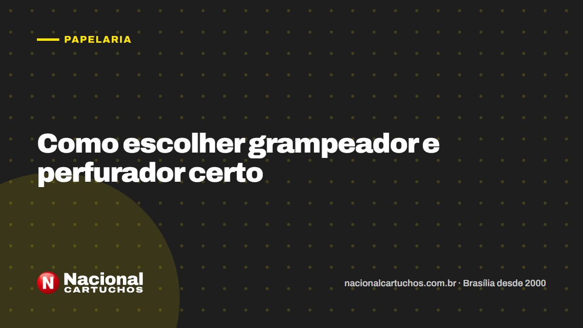 Nacional Cartuchos — Papelaria: Como escolher grampeador e perfurador certo
