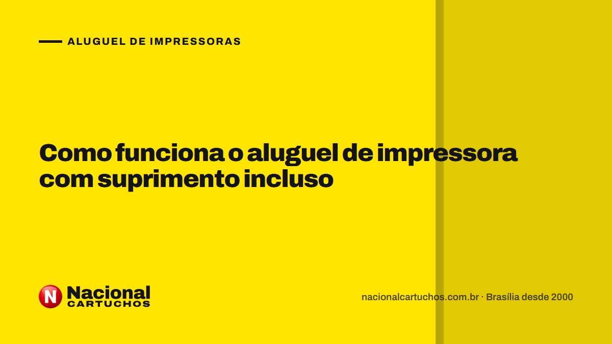 Nacional Cartuchos — Aluguel de impressoras: Como funciona o aluguel de impressora com suprimento incluso