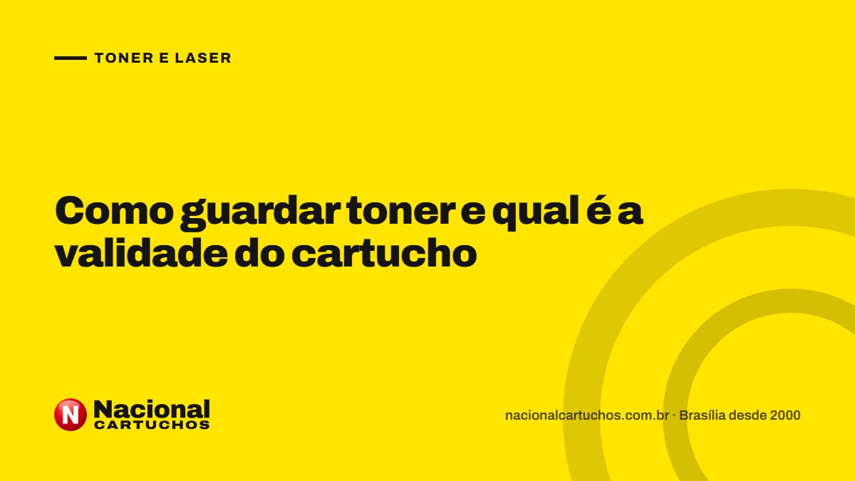 Nacional Cartuchos — Toner e laser: Como guardar toner e qual é a validade do cartucho