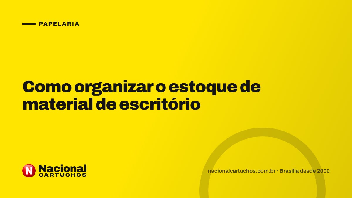 Nacional Cartuchos — Papelaria: Como organizar o estoque de material de escritório
