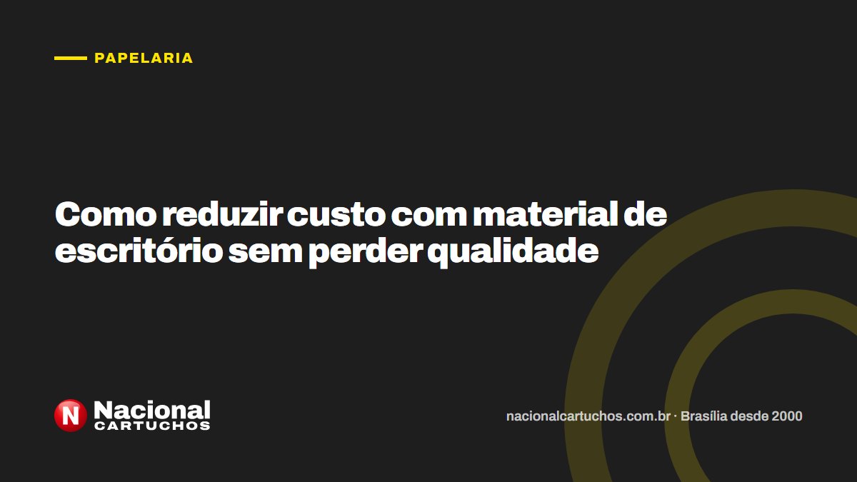 Nacional Cartuchos — Papelaria: Como reduzir custo com material de escritório sem perder qualidade