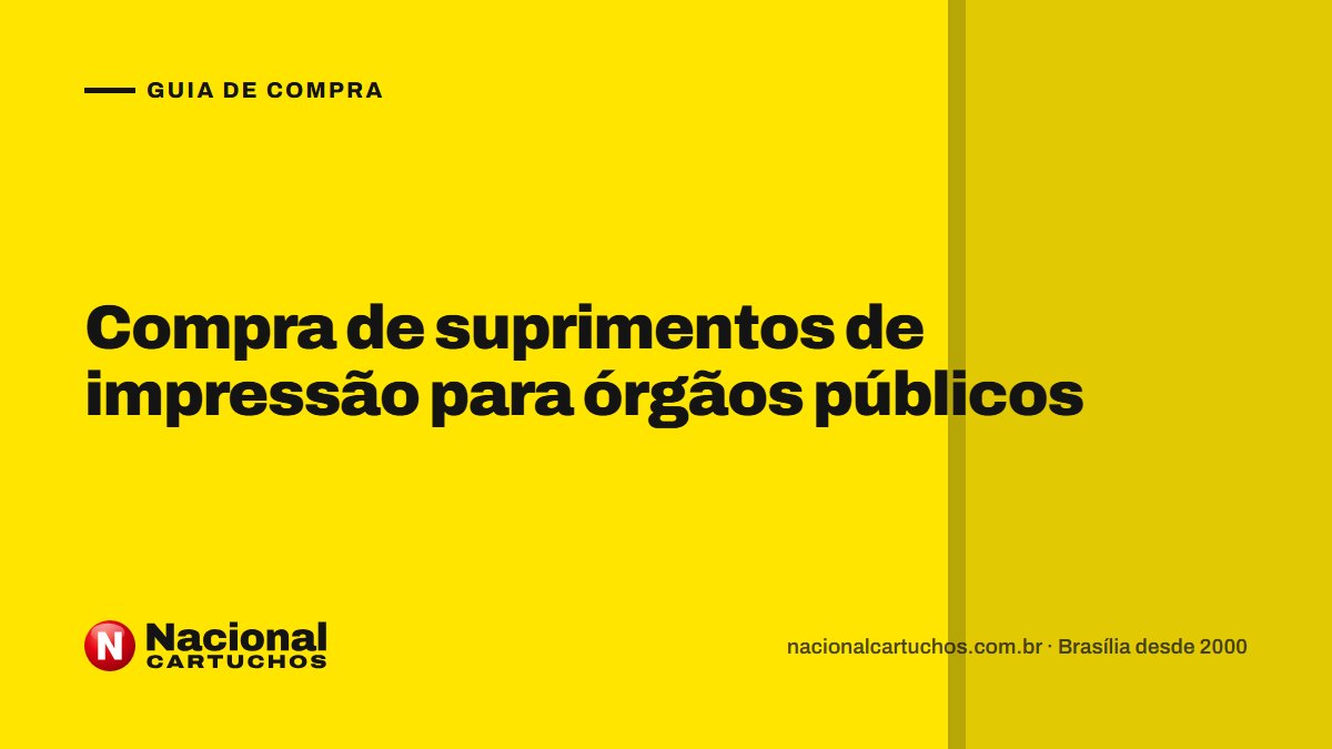Nacional Cartuchos — Guia de compra: Compra de suprimentos de impressão para órgãos públicos