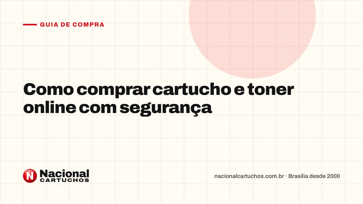 Nacional Cartuchos — Guia de compra: Como comprar cartucho e toner online com segurança