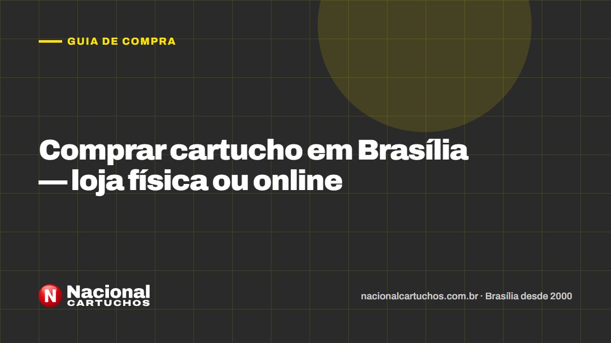 Nacional Cartuchos — Guia de compra: Comprar cartucho em Brasília — loja física ou online