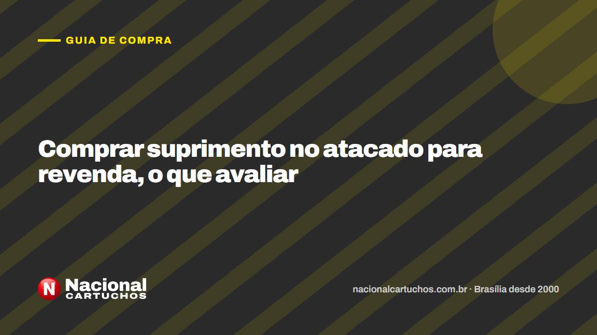 Nacional Cartuchos — Guia de compra: Comprar suprimento no atacado para revenda, o que avaliar