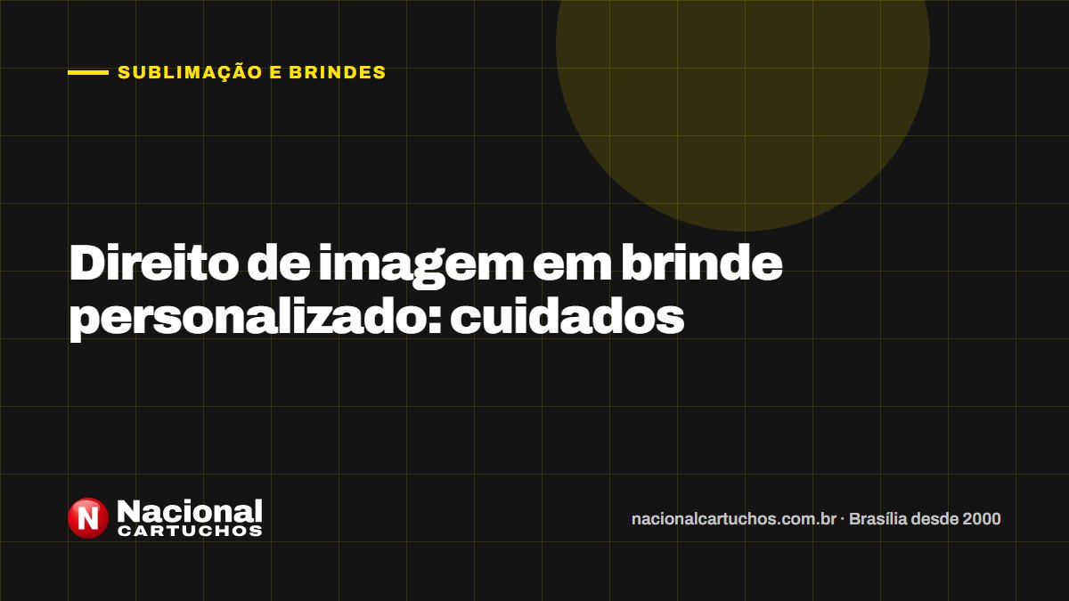 Nacional Cartuchos — Sublimação e brindes: Direito de imagem em brinde personalizado: cuidados