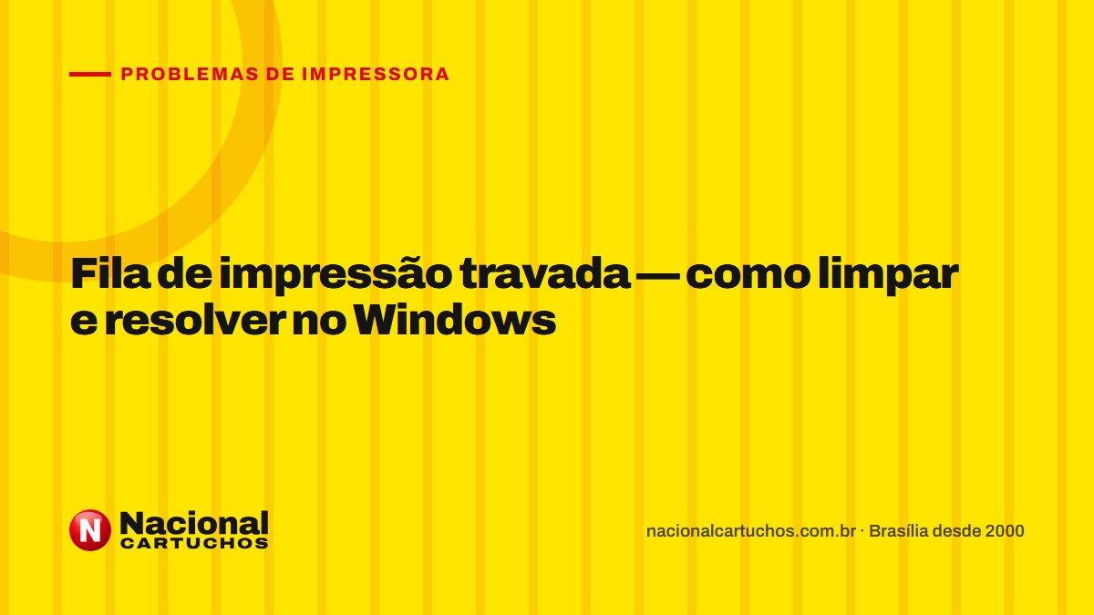 Nacional Cartuchos — Problemas de impressora: Fila de impressão travada — como limpar e resolver no Windows