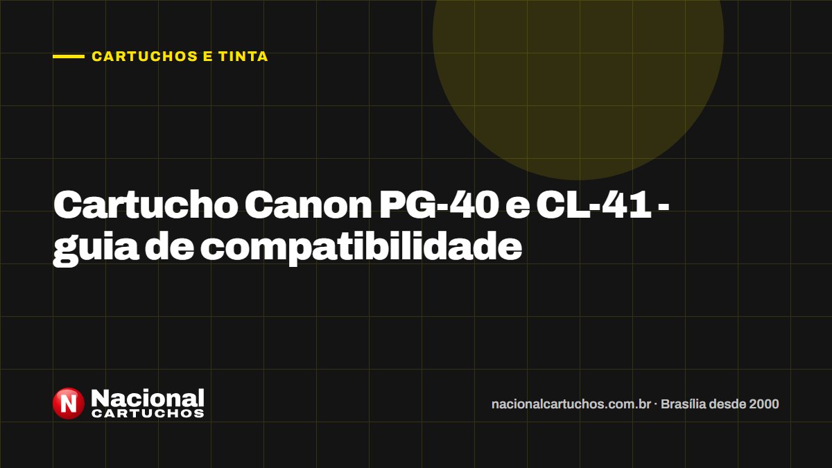 Nacional Cartuchos — Cartuchos e tinta: Cartucho Canon PG-40 e CL-41 - guia de compatibilidade