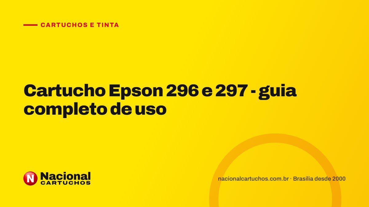 Nacional Cartuchos — Cartuchos e tinta: Cartucho Epson 296 e 297 - guia completo de uso