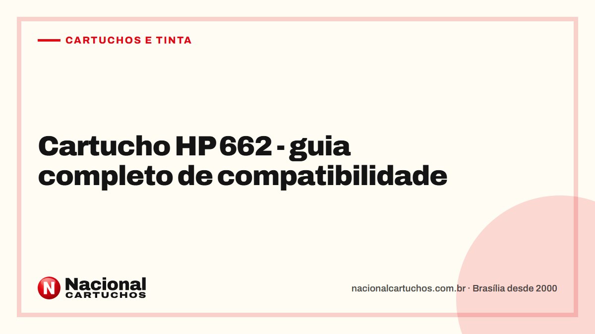 Nacional Cartuchos — Cartuchos e tinta: Cartucho HP 662 - guia completo de compatibilidade