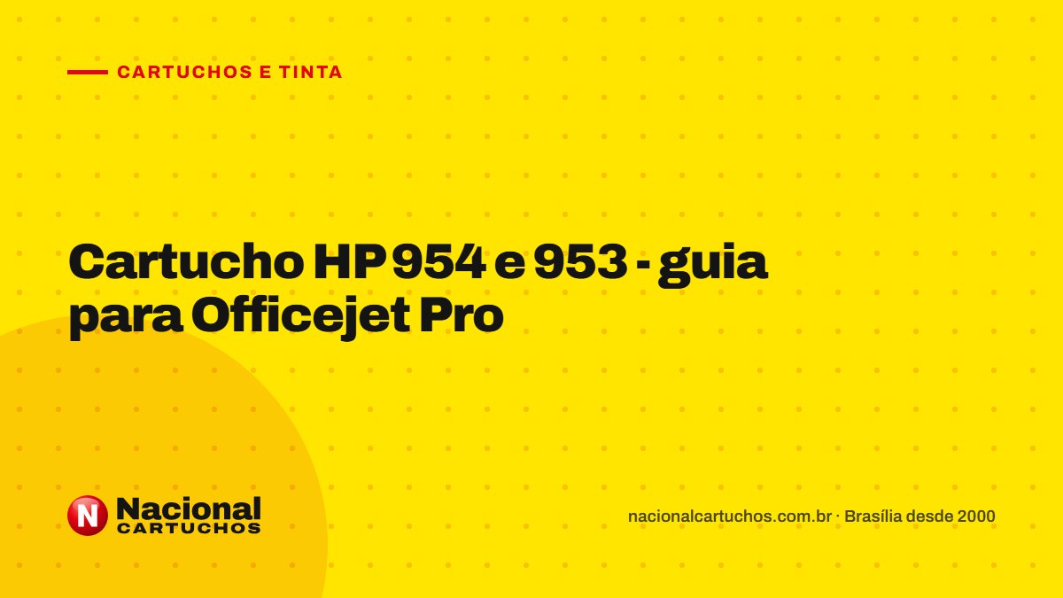 Nacional Cartuchos — Cartuchos e tinta: Cartucho HP 954 e 953 - guia para Officejet Pro
