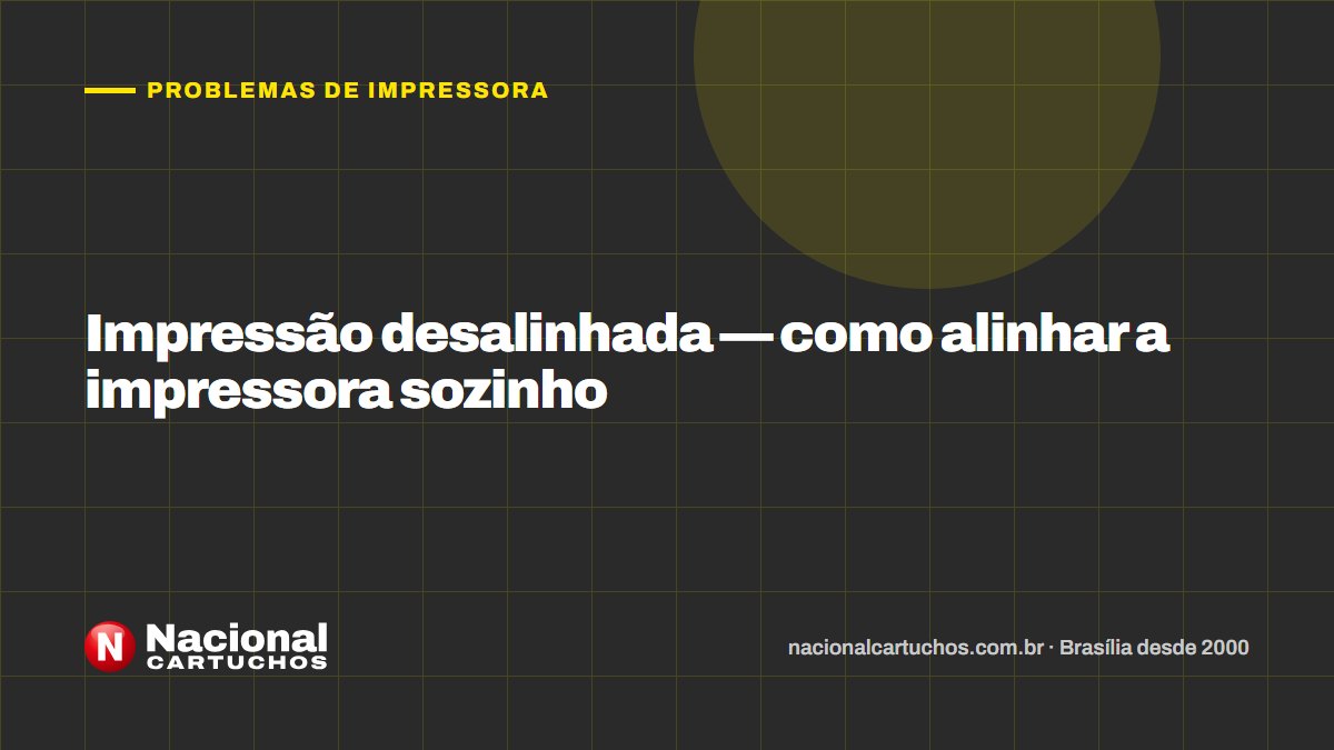 Nacional Cartuchos — Problemas de impressora: Impressão desalinhada — como alinhar a impressora sozinho