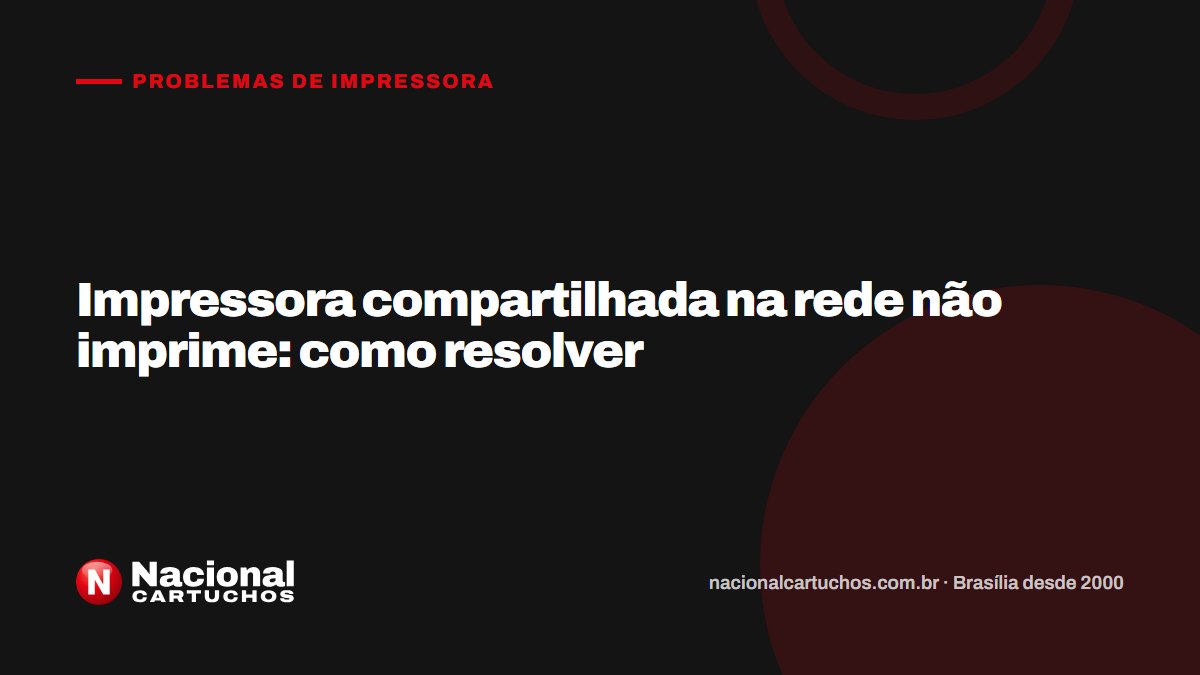 Nacional Cartuchos — Problemas de impressora: Impressora compartilhada na rede não imprime: como resolver