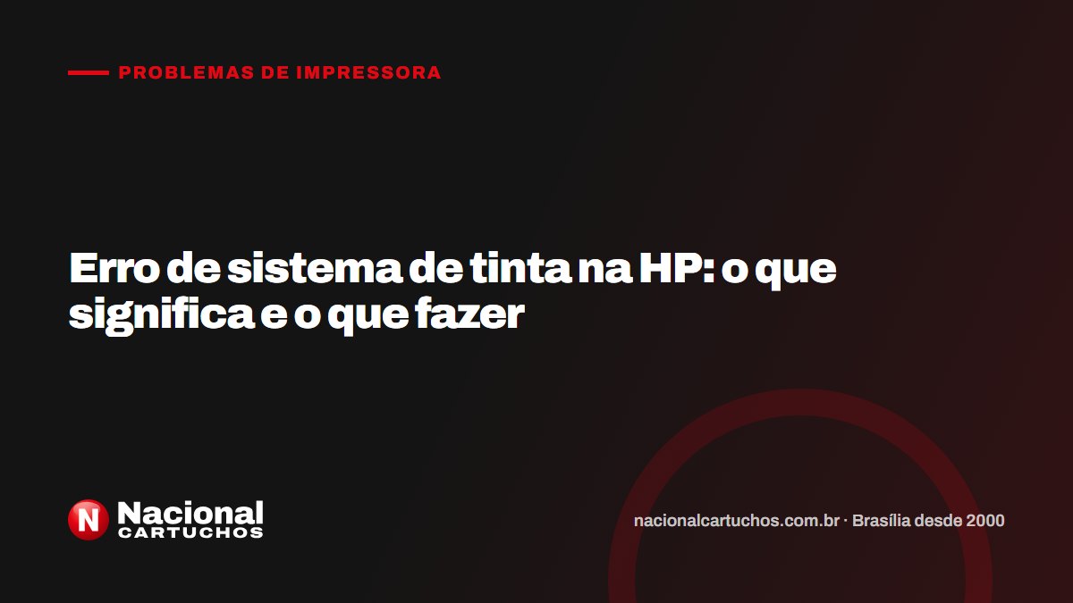 Nacional Cartuchos — Problemas de impressora: Erro de sistema de tinta na HP: o que significa e o que fazer