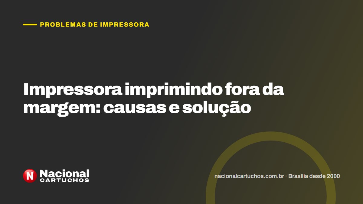 Nacional Cartuchos — Problemas de impressora: Impressora imprimindo fora da margem: causas e solução