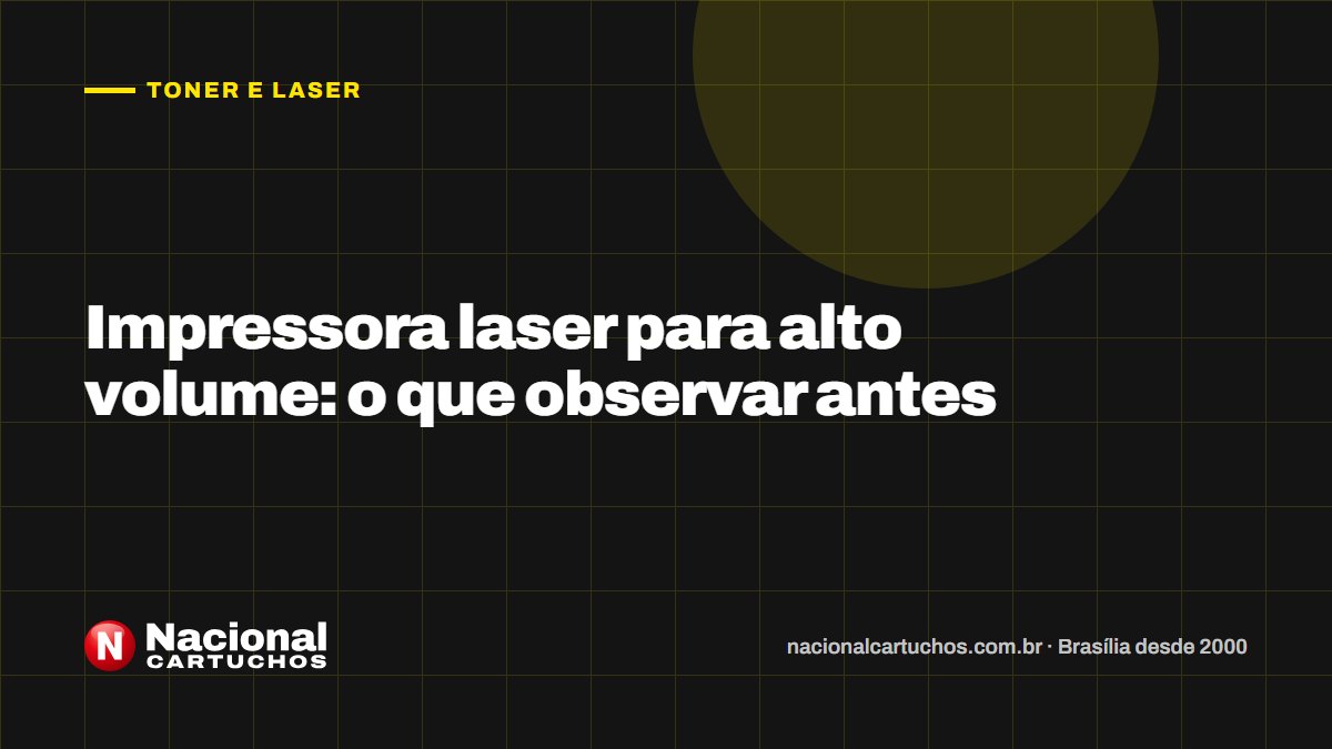 Nacional Cartuchos — Toner e laser: Impressora laser para alto volume: o que observar antes