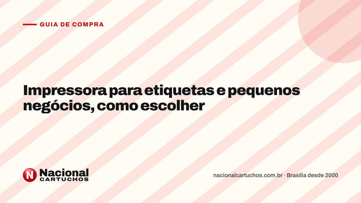Nacional Cartuchos — Guia de compra: Impressora para etiquetas e pequenos negócios, como escolher