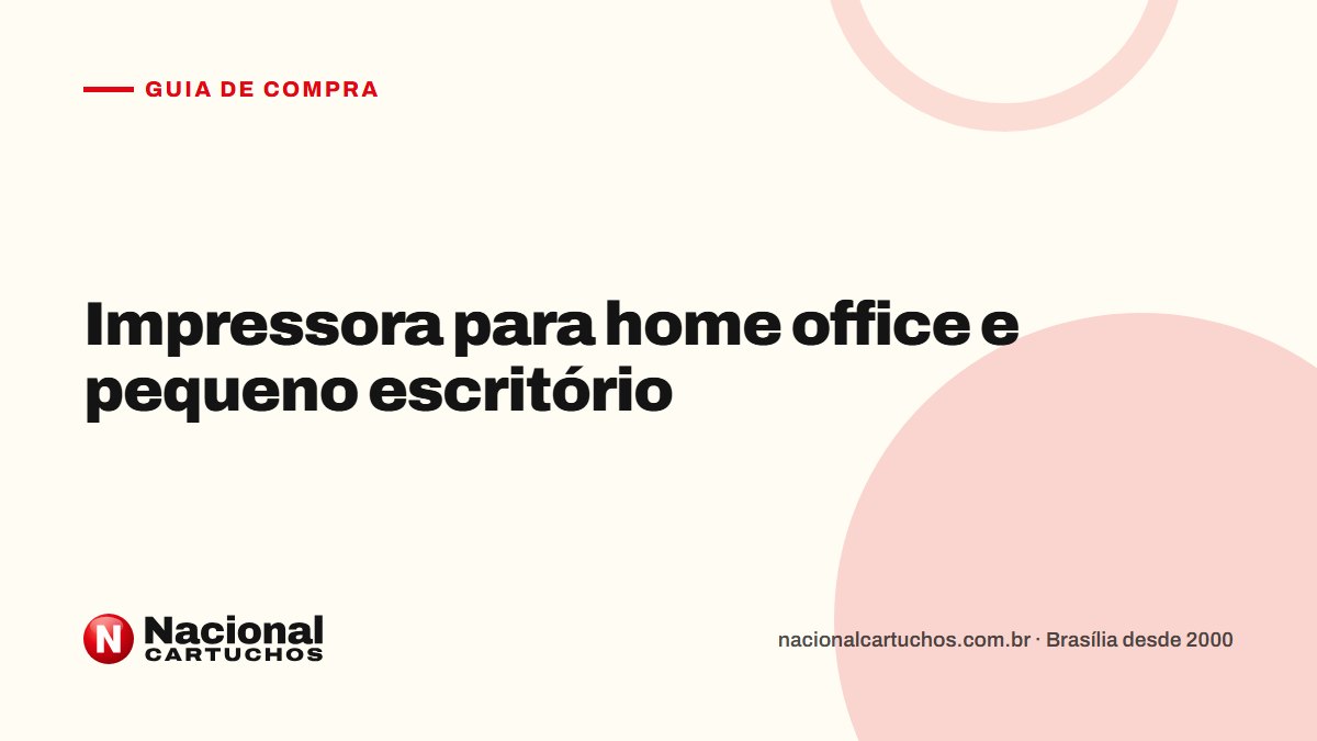 Nacional Cartuchos — Guia de compra: Impressora para home office e pequeno escritório