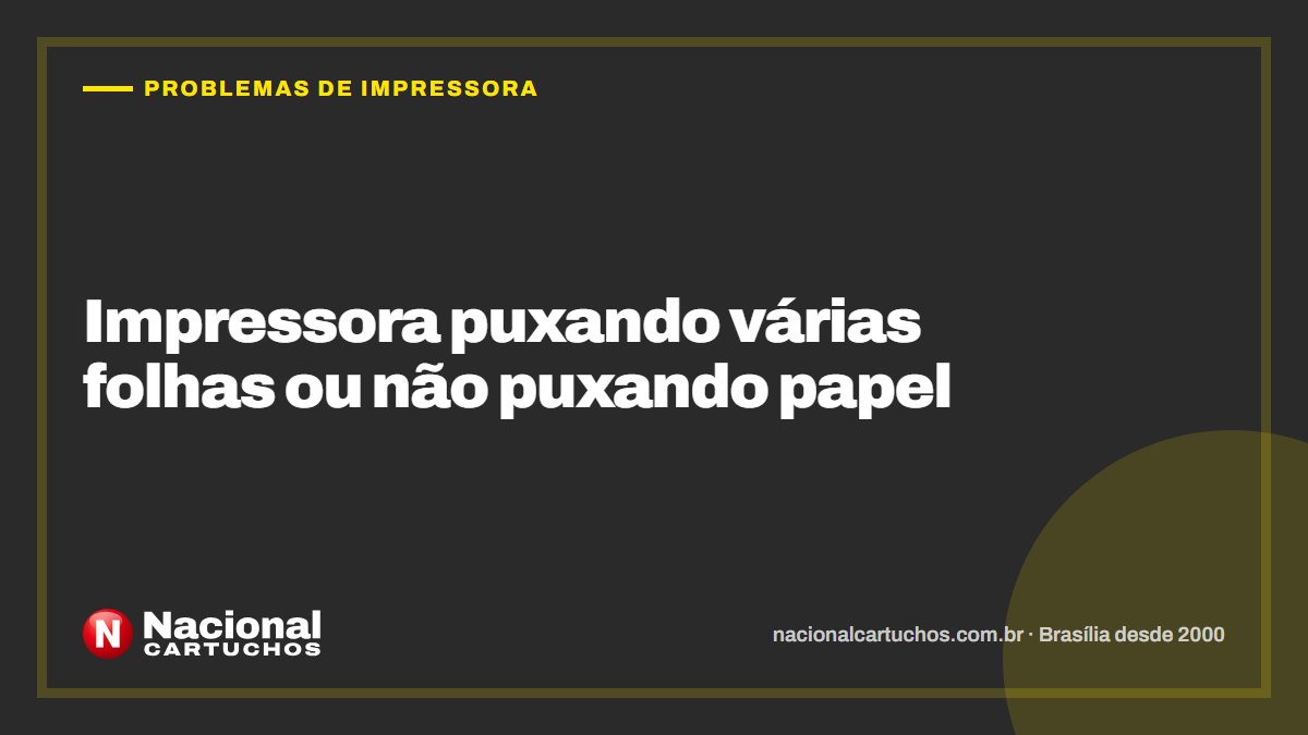 Nacional Cartuchos — Problemas de impressora: Impressora puxando várias folhas ou não puxando papel