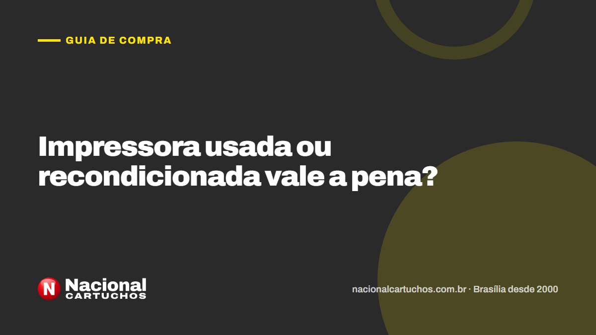 Nacional Cartuchos — Guia de compra: Impressora usada ou recondicionada vale a pena?