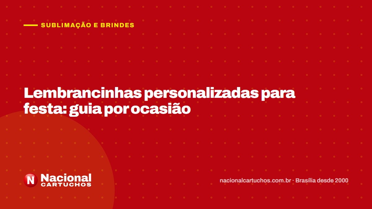 Nacional Cartuchos — Sublimação e brindes: Lembrancinhas personalizadas para festa: guia por ocasião