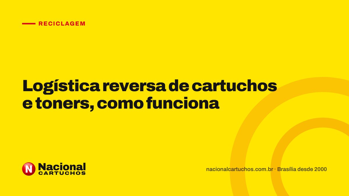 Nacional Cartuchos — Reciclagem: Logística reversa de cartuchos e toners, como funciona