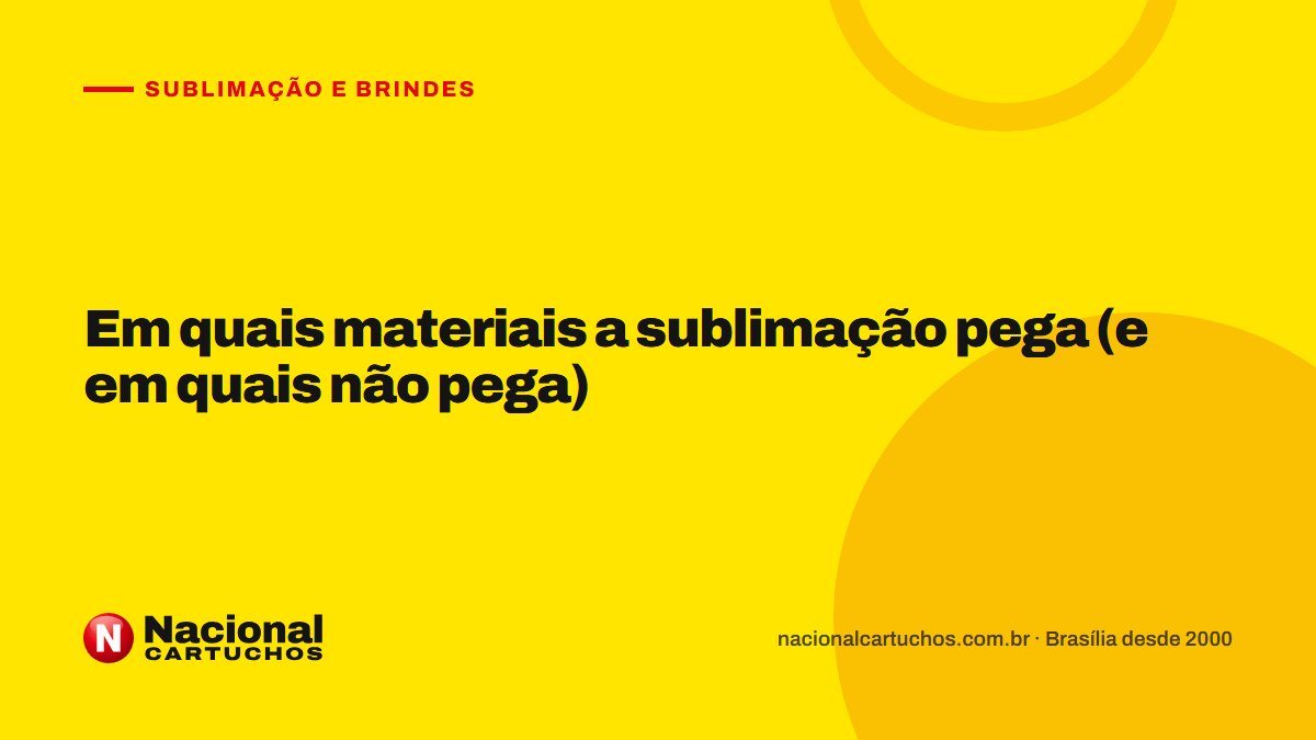 Nacional Cartuchos — Sublimação e brindes: Em quais materiais a sublimação pega (e em quais não pega)