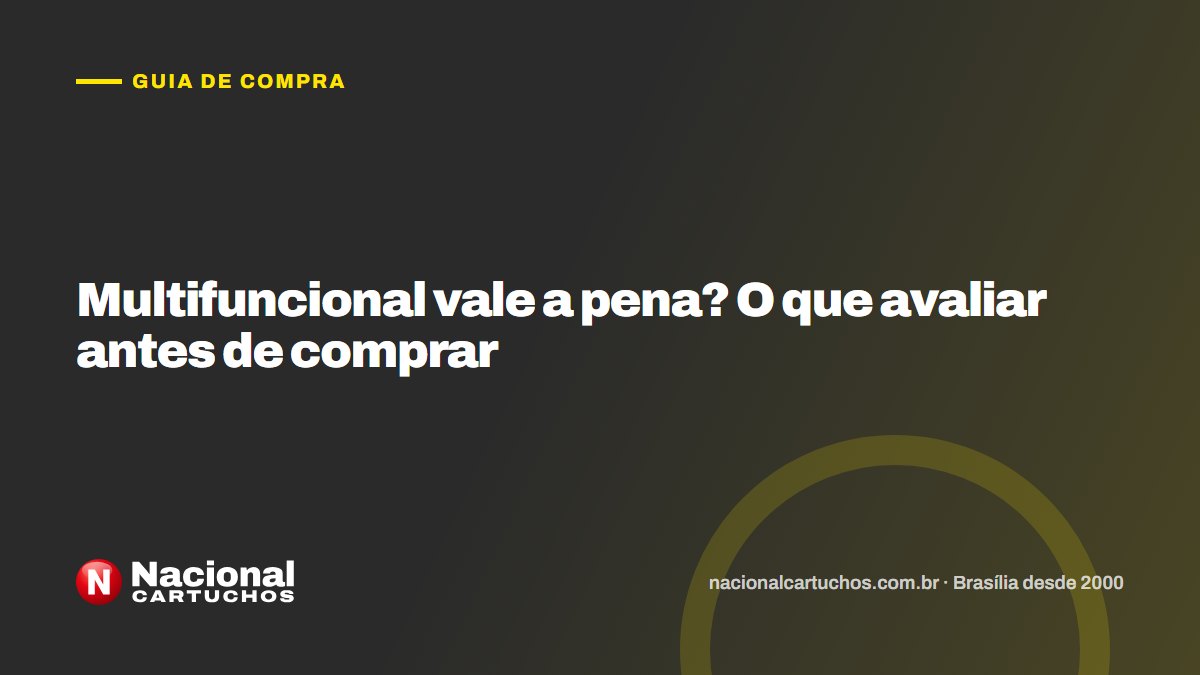 Nacional Cartuchos — Guia de compra: Multifuncional vale a pena? O que avaliar antes de comprar