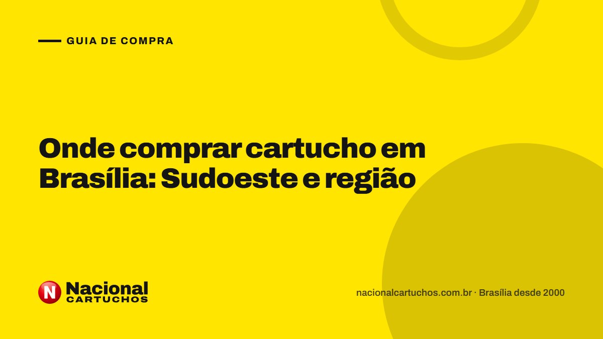 Nacional Cartuchos — Guia de compra: Onde comprar cartucho em Brasília: Sudoeste e região