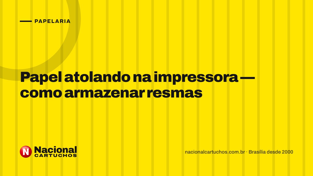 Nacional Cartuchos — Papelaria: Papel atolando na impressora — como armazenar resmas