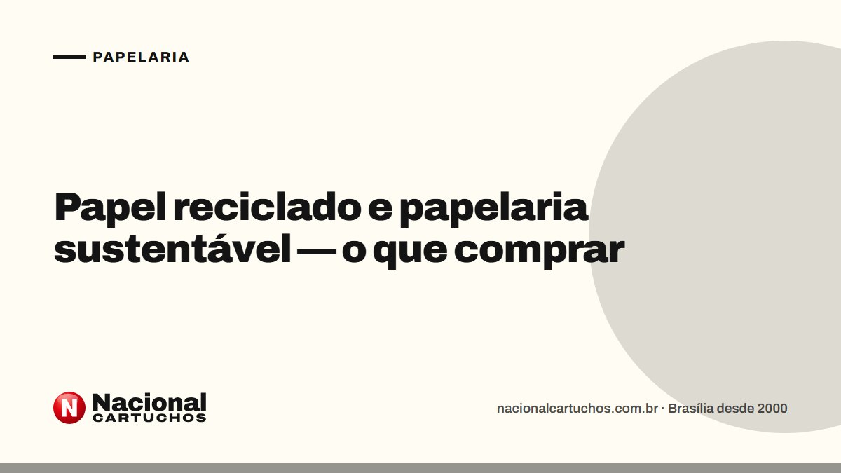 Nacional Cartuchos — Papelaria: Papel reciclado e papelaria sustentável — o que comprar