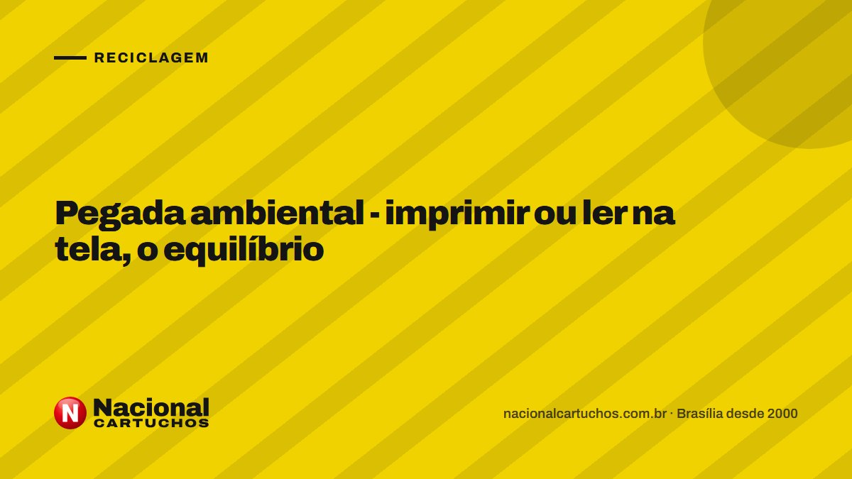 Nacional Cartuchos — Reciclagem: Pegada ambiental - imprimir ou ler na tela, o equilíbrio