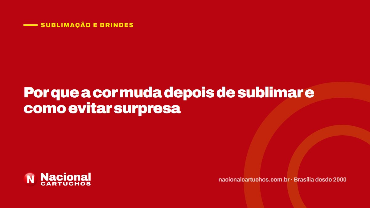 Nacional Cartuchos — Sublimação e brindes: Por que a cor muda depois de sublimar e como evitar surpresa