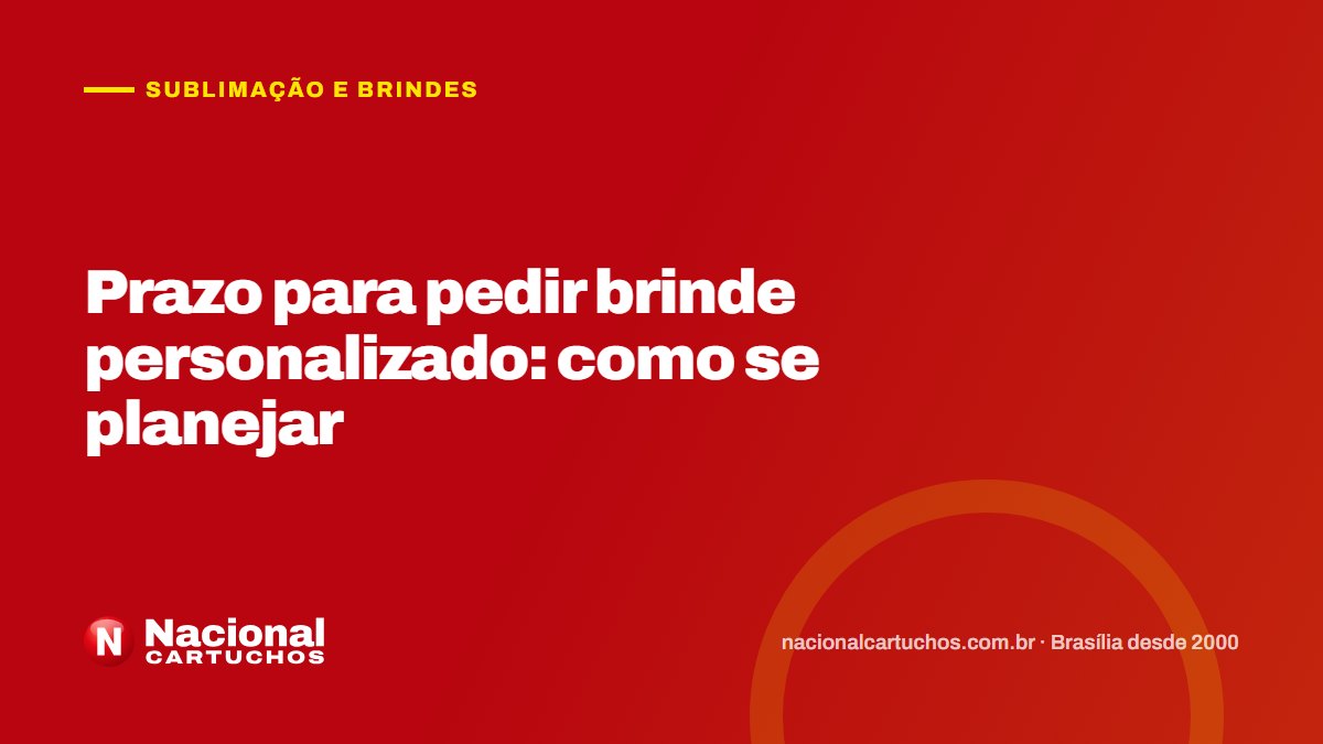 Nacional Cartuchos — Sublimação e brindes: Prazo para pedir brinde personalizado: como se planejar