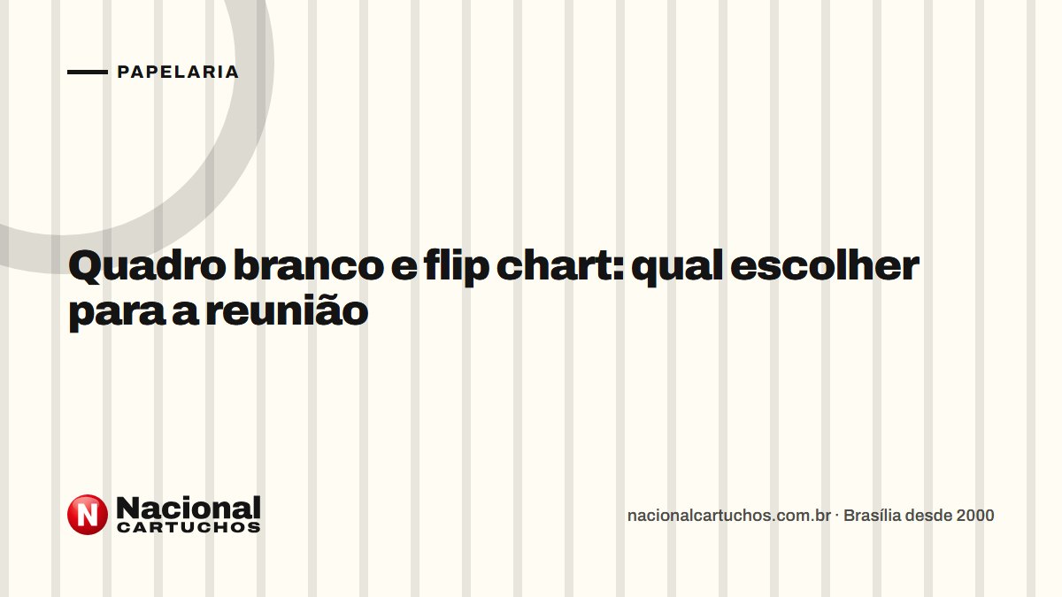 Nacional Cartuchos — Papelaria: Quadro branco e flip chart: qual escolher para a reunião