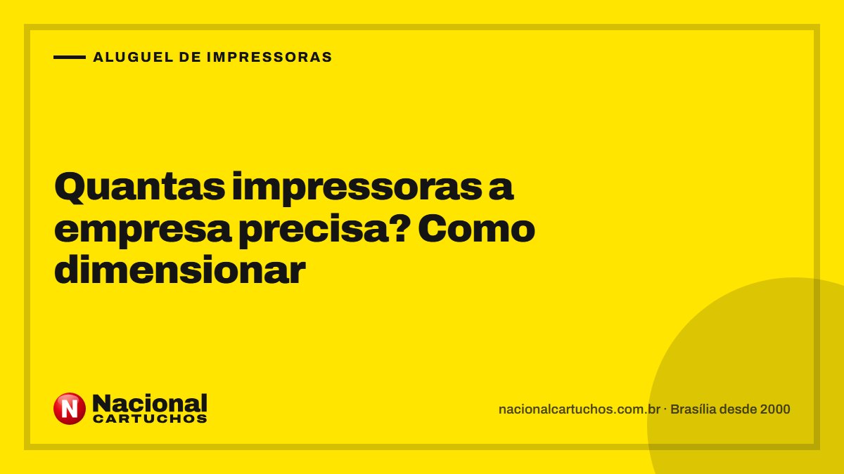 Nacional Cartuchos — Aluguel de impressoras: Quantas impressoras a empresa precisa? Como dimensionar